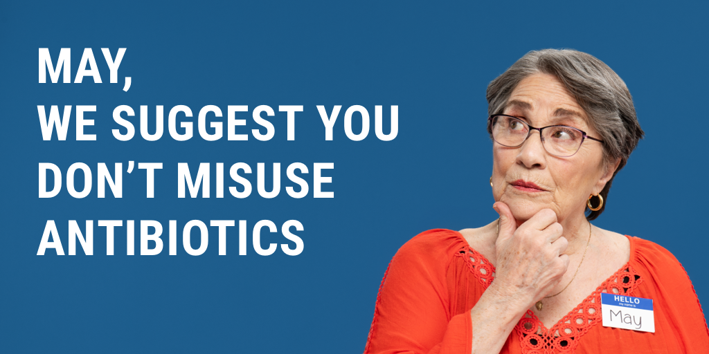 Image of older woman with nametag that reads "May" looking slightly concerned, with text that reads "May, we suggest you don't misuse antibiotics."
